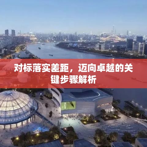 对标落实差距，迈向卓越的关键步骤解析