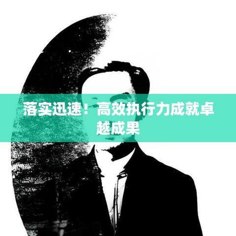 落实迅速！高效执行力成就卓越成果