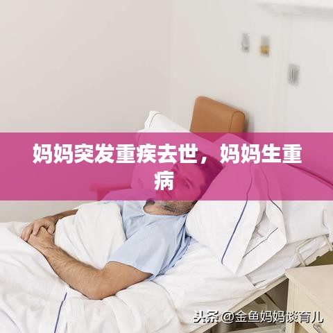 妈妈突发重疾去世，妈妈生重病 