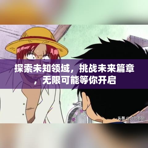 探索未知领域，挑战未来篇章，无限可能等你开启