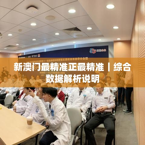 新澳门最精准正最精准｜综合数据解析说明