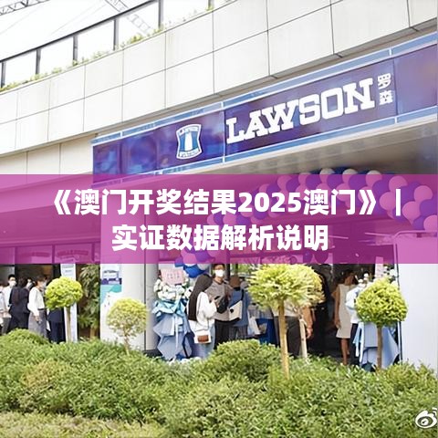 《澳门开奖结果2025澳门》｜实证数据解析说明