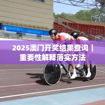 2025澳门开奖结果查询｜重要性解释落实方法