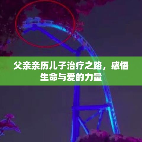 父亲亲历儿子治疗之路，感悟生命与爱的力量