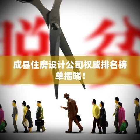 成县住房设计公司权威排名榜单揭晓！