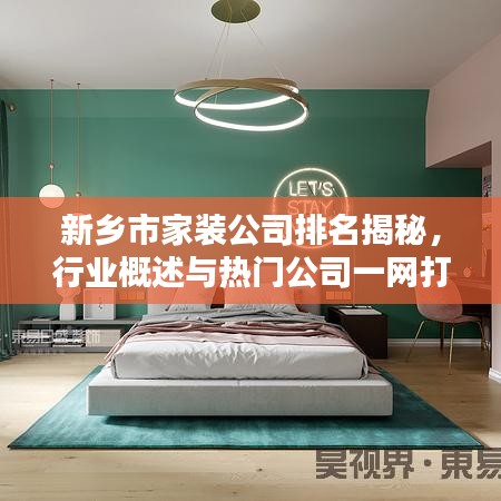 新乡市家装公司排名揭秘，行业概述与热门公司一网打尽