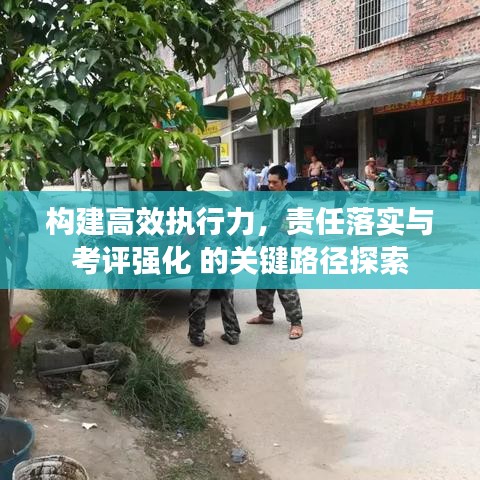 构建高效执行力，责任落实与考评强化 的关键路径探索