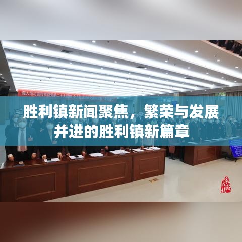 胜利镇新闻聚焦，繁荣与发展并进的胜利镇新篇章