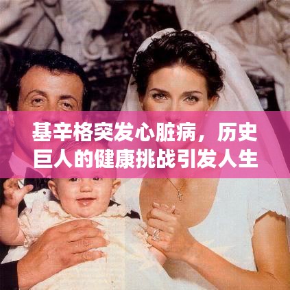 基辛格突发心脏病，历史巨人的健康挑战引发人生深思