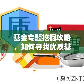 基金专题挖掘攻略，如何寻找优质基金与策略方法揭秘！