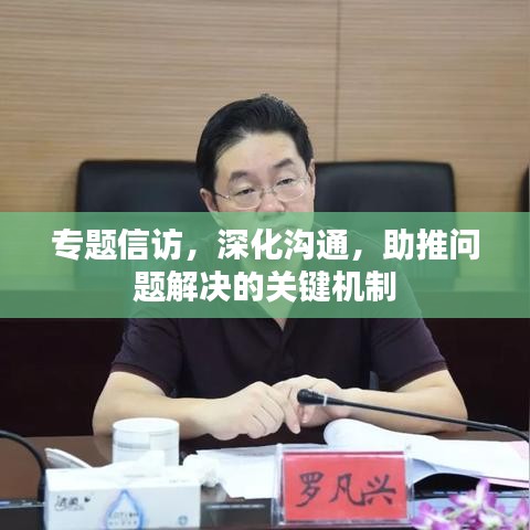 专题信访，深化沟通，助推问题解决的关键机制