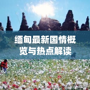 缅甸最新国情概览与热点解读